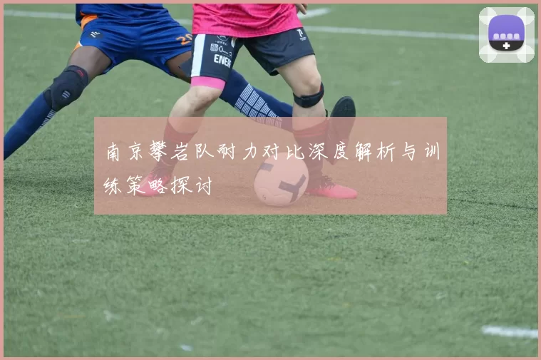 南京攀岩队耐力对比深度解析与训练策略探讨
