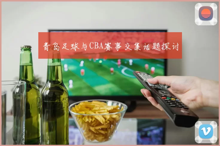 青岛足球与CBA赛事交集话题探讨