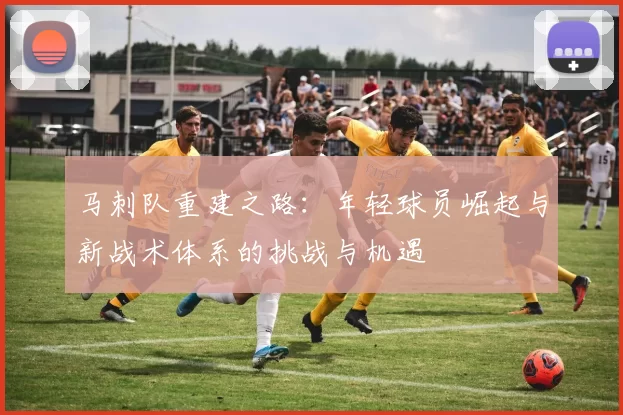 马刺队重建之路：年轻球员崛起与新战术体系的挑战与机遇