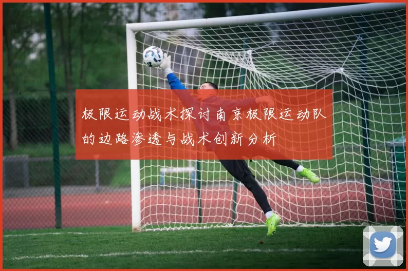 极限运动战术探讨南京极限运动队的边路渗透与战术创新分析