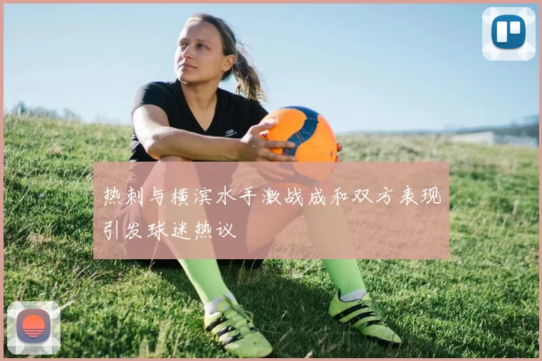 热刺与横滨水手激战成和双方表现引发球迷热议