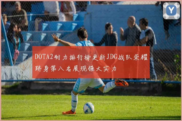 DOTA2耐力排行榜更新JDG战队荣耀跻身第八名展现强大实力