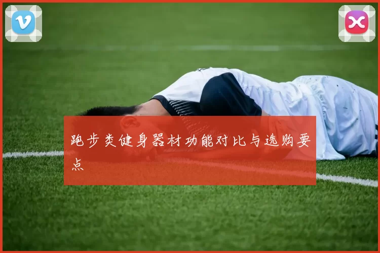 跑步类健身器材功能对比与选购要点